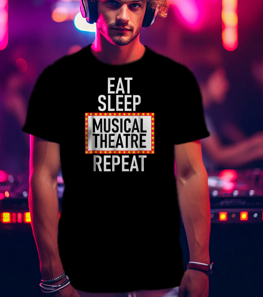 Eat Sleep Musical Theatre Repeat T-Shirt