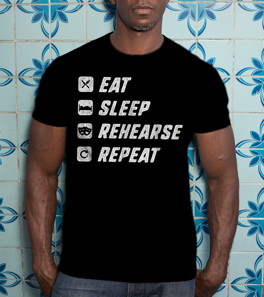 Eat Sleep Rehearse Repeat Acting Drama T-Shirt