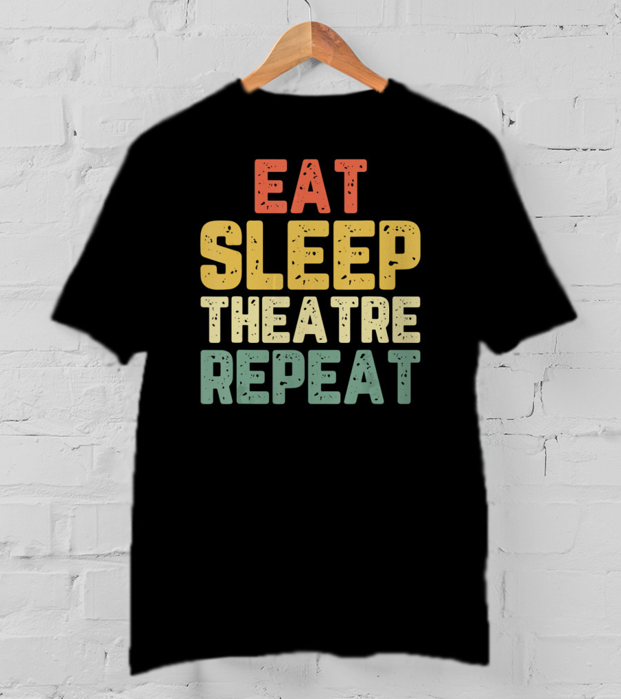 Eat Sleep Theatre Repeat Actor Actress Theater T-Shirt