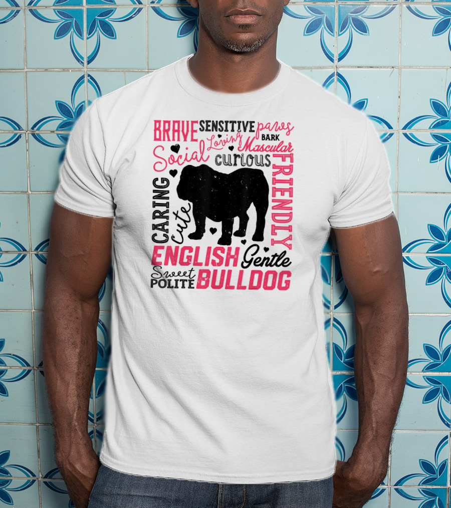 English Bulldog Brave Social Friendly Loving Gentle Caring Cute Sweet Polite Muscular Curious Bark Paws T-Shirt