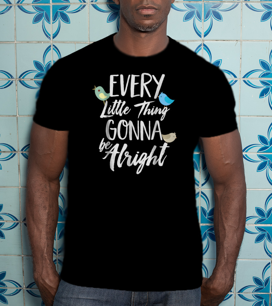Every Little Thing Gonna Be Alright 3 Little Birds T-Shirt