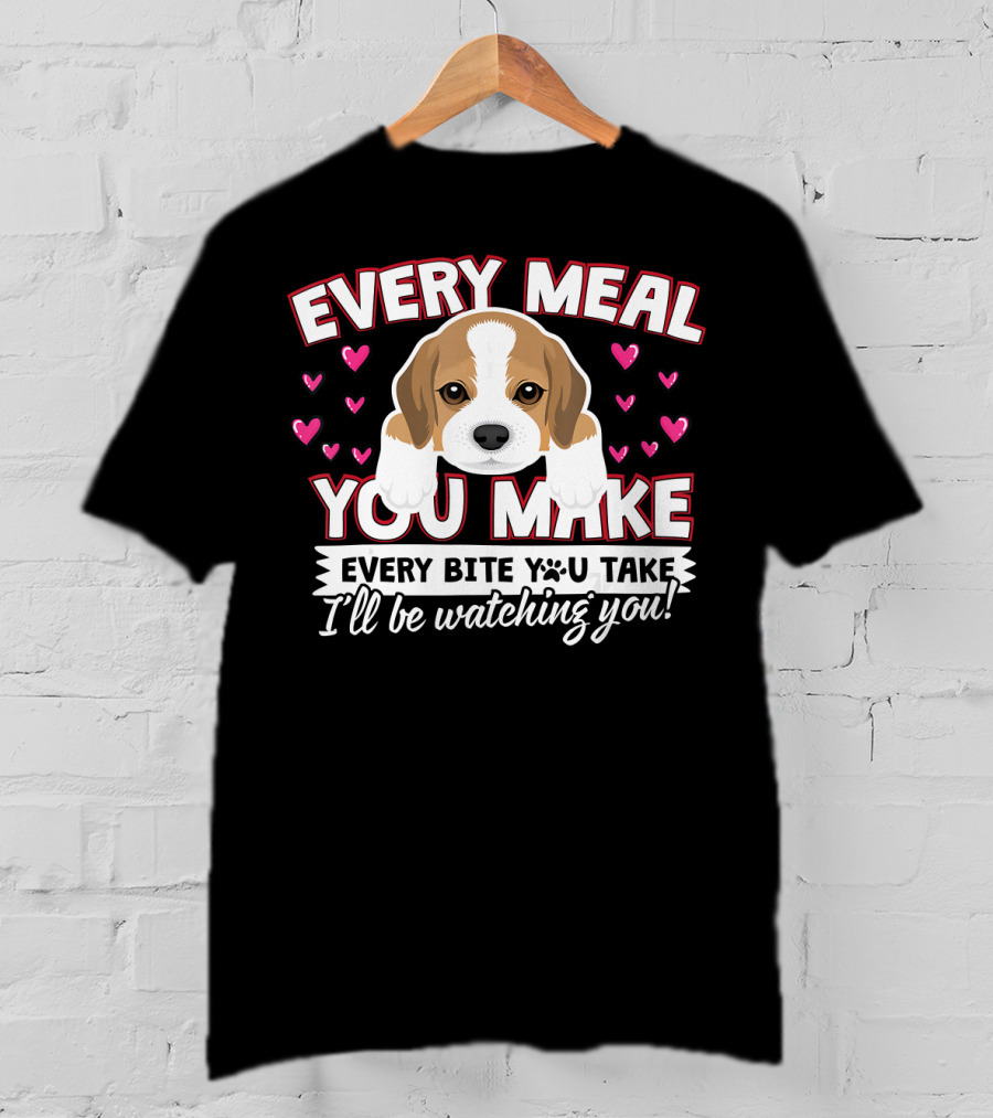 Every Meal You Make Every Bite You Take I'll Be Watching You Puppy And Hearts T-Shirt