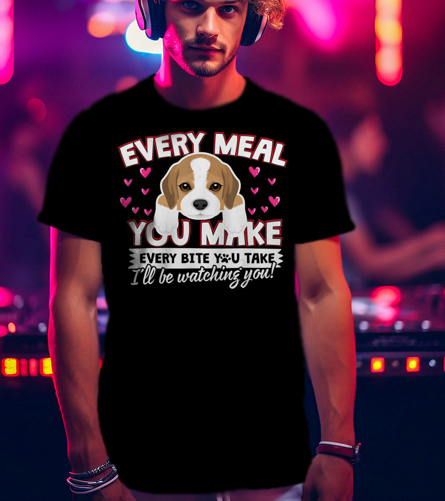 Every Meal You Make Every Bite You Take I'll Be Watching You Puppy And Hearts T-Shirt