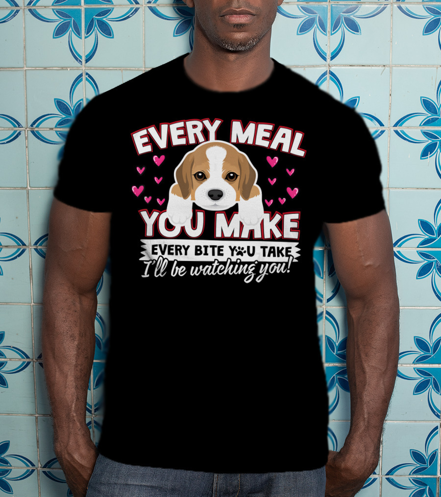 Every Meal You Make Every Bite You Take I'll Be Watching You Puppy And Hearts T-Shirt