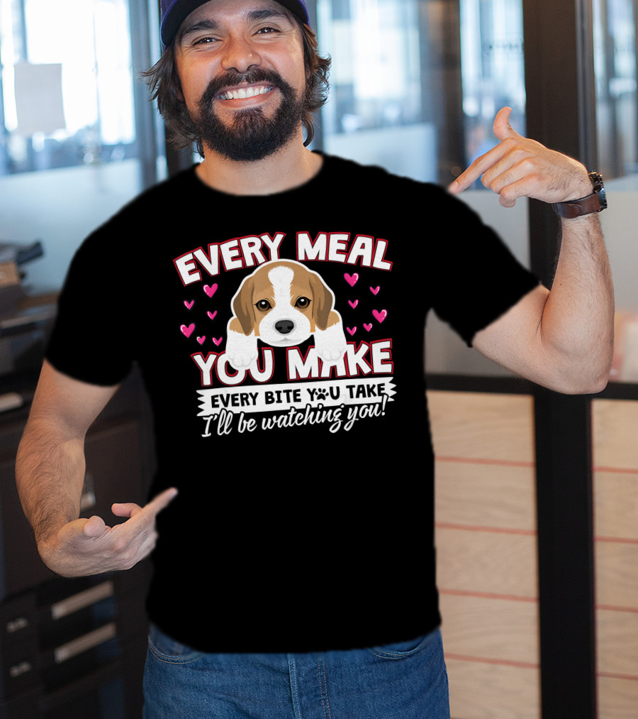 Every Meal You Make Every Bite You Take I'll Be Watching You Puppy And Hearts T-Shirt
