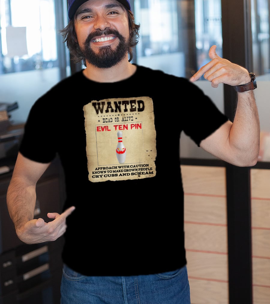 Wanted Dead OR Alive Evil Ten Pin Approach With Caution Known To Make Grown People Cry Cuss And Scream T-Shirt