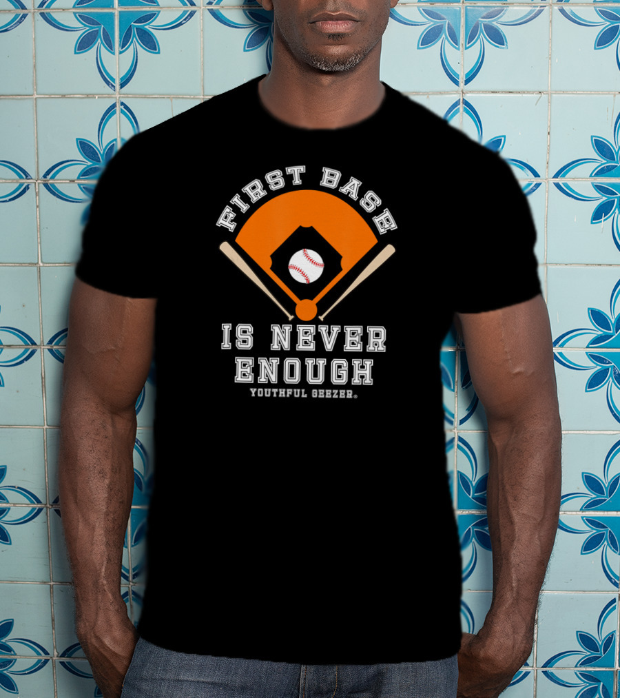 First Base Is Never Enough Youthful Geezer Baseball T-Shirt