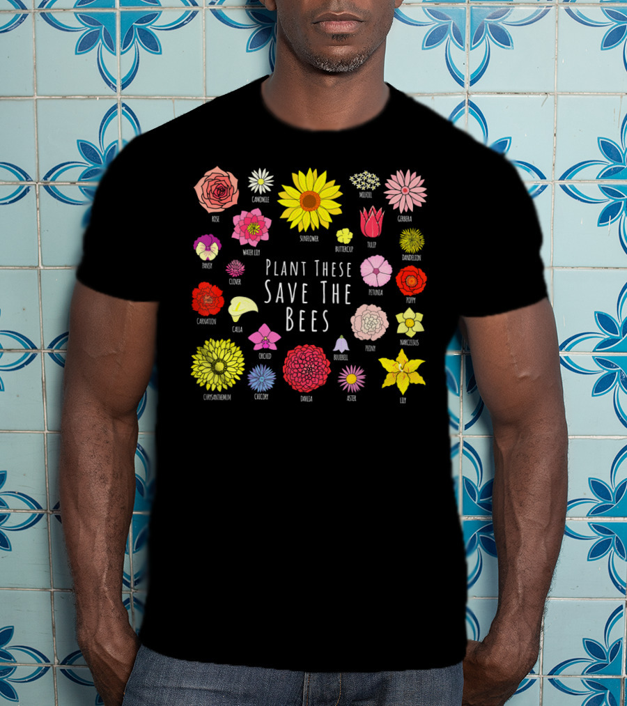 Plant These Save The Bees Flowers Rose Sunflower Tulip Daisy Poppy Orchid T-Shirt