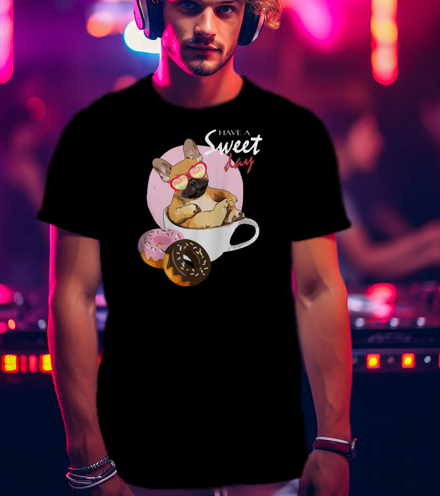 Have A Sweet Day French Bulldog Donuts Cup T-Shirt