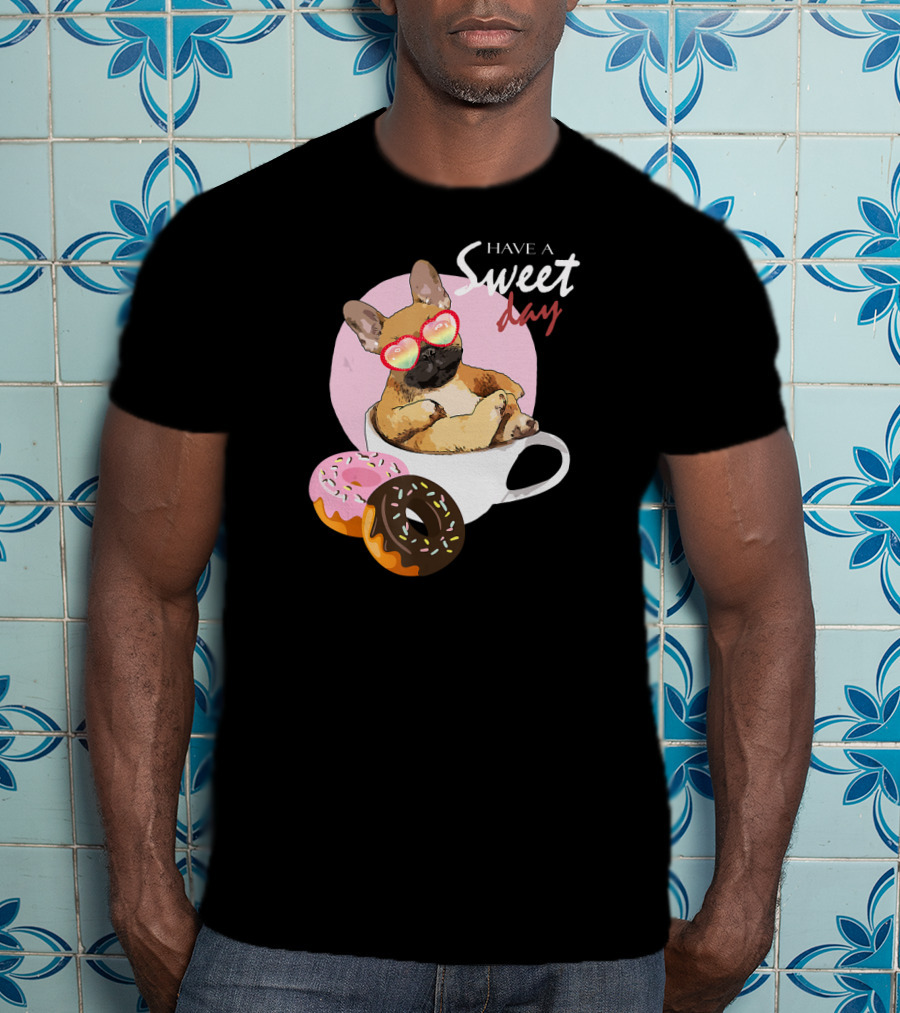 Have A Sweet Day French Bulldog Donuts Cup T-Shirt