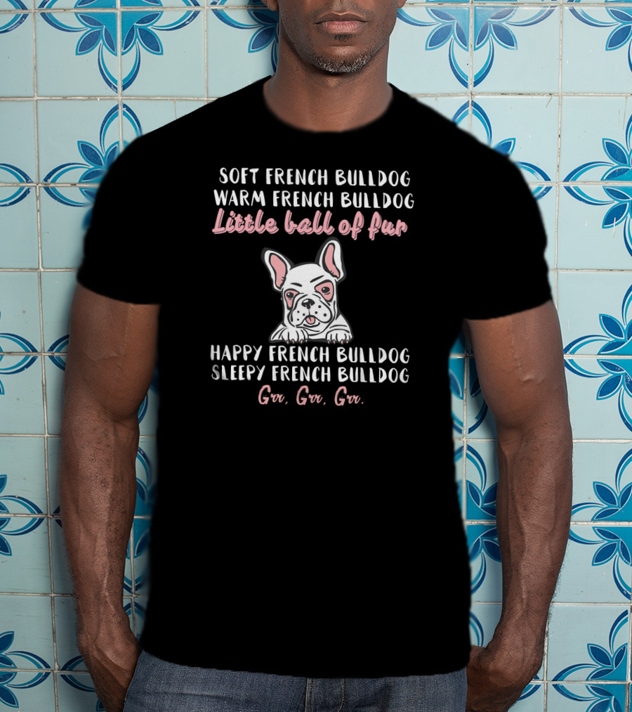 Soft Warm French Bulldog Little Ball Of Fur Happy Sleepy Frenchie T-Shirt