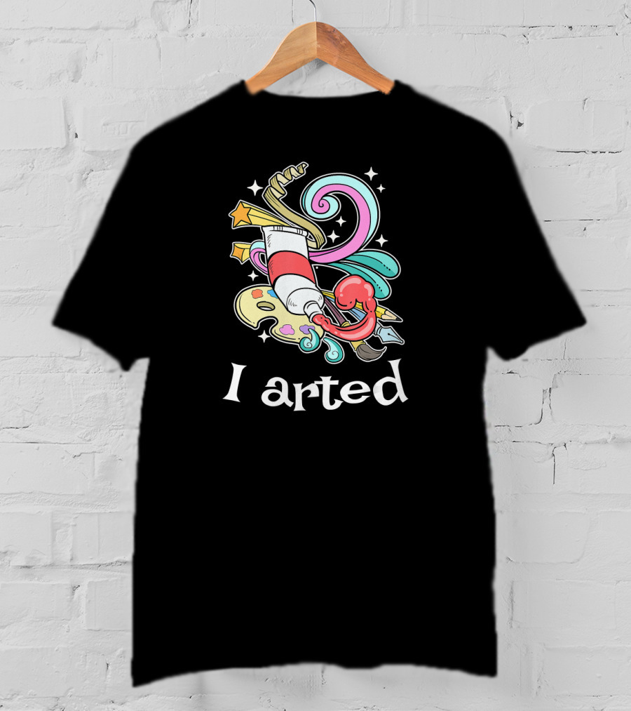 I Arted Funny Art Crafts Art Teacher T-Shirt