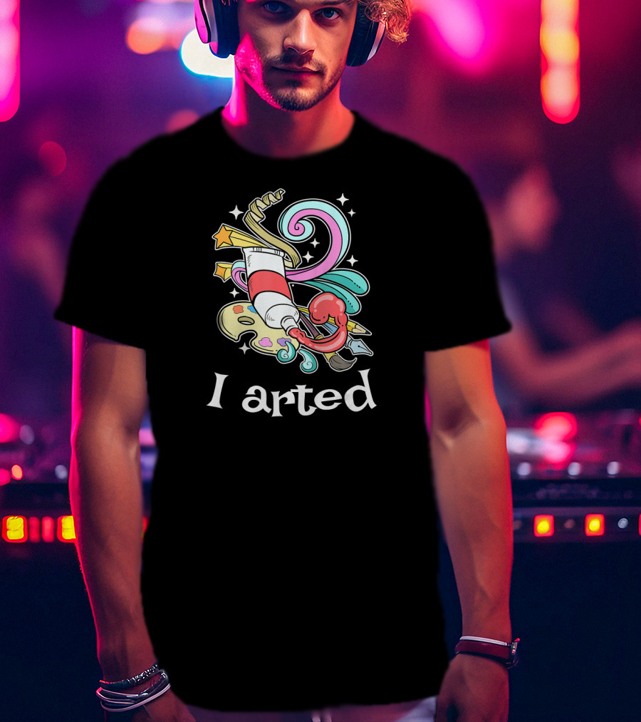 I Arted Funny Art Crafts Art Teacher T-Shirt