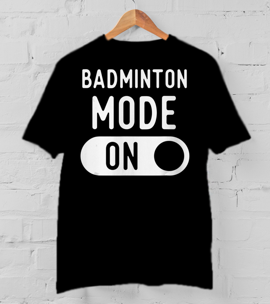 Badminton Mode On T-Shirt