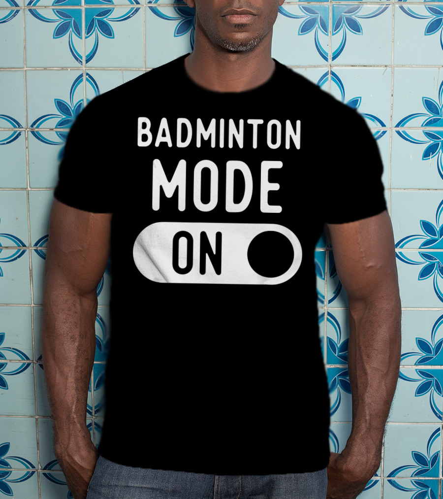 Badminton Mode On T-Shirt