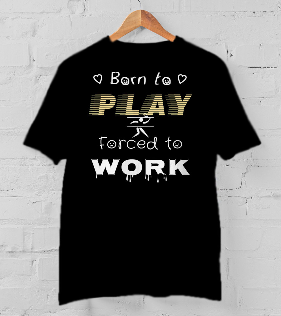 Born To Play Badminton Forced To Work T-Shirt