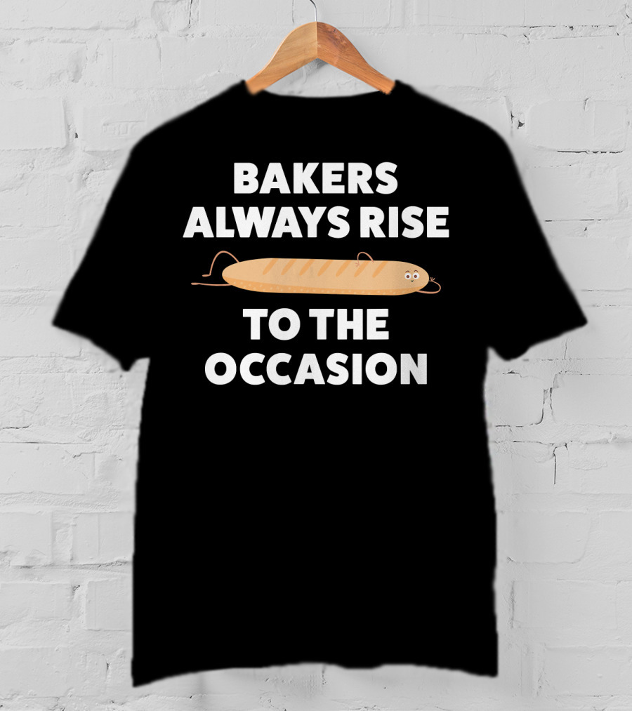 Bakers Always Rise To The Occasion Funny Baking Bread Bakers T-Shirt