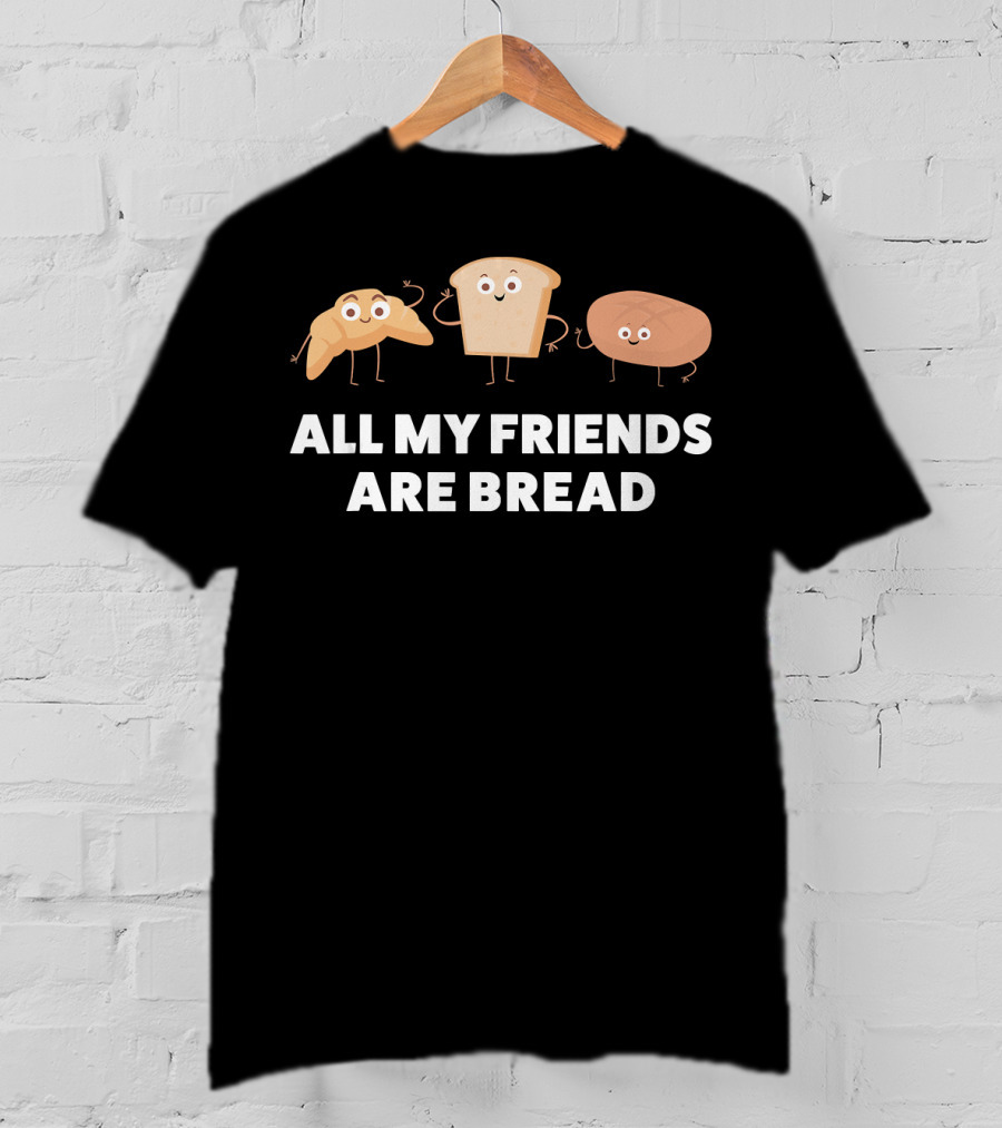 Funny Baking All My Friends Are Bread T-Shirt