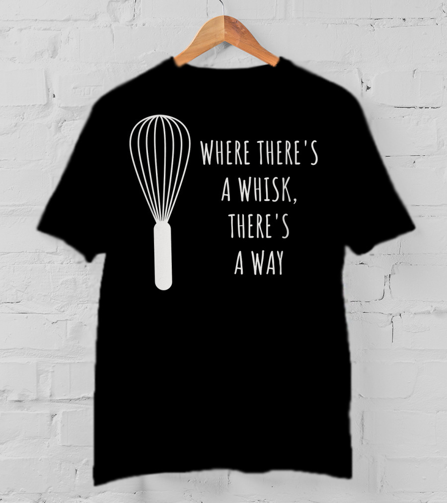 Funny Baking Chef Baker Bakin Where There's A Whisk There's A Way T-Shirt