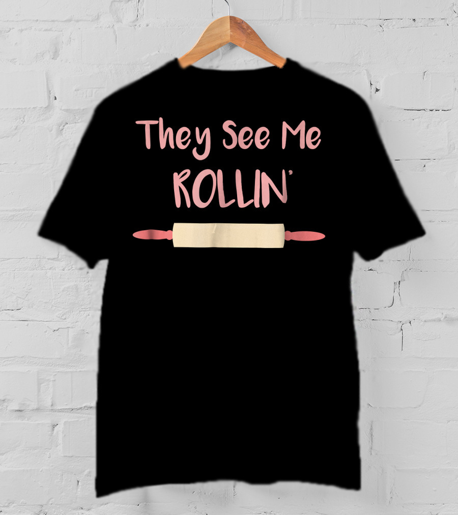 They See Me Rollin' Baking Rolling Pin Humor T-Shirt