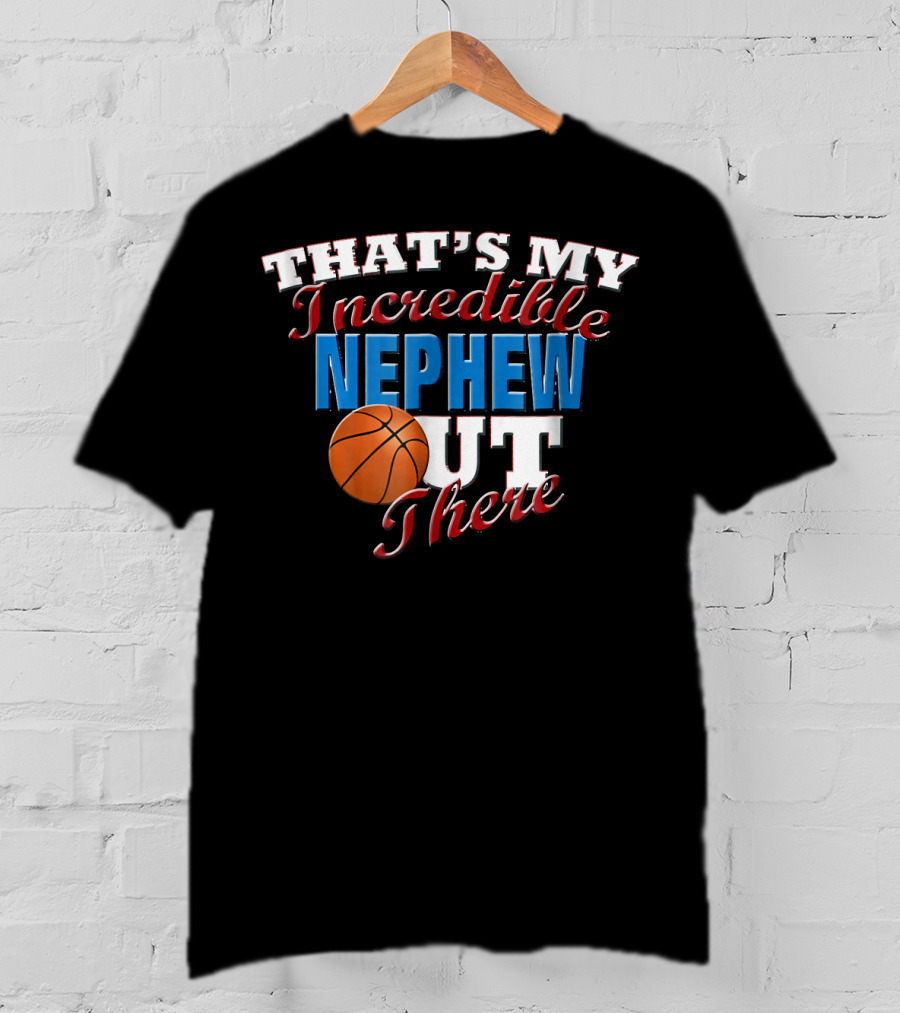 That's My Incredible Nephew Out There Basketball Aunt T-Shirt
