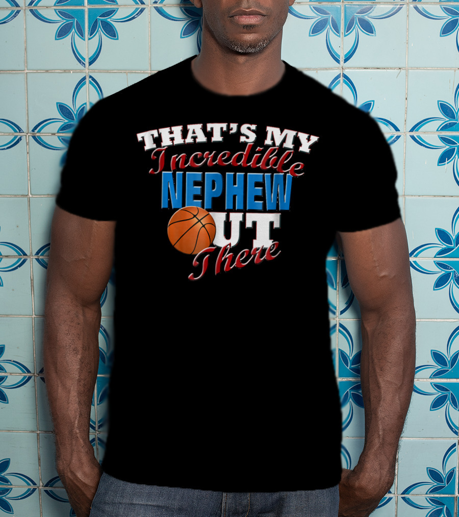 That's My Incredible Nephew Out There Basketball Aunt T-Shirt