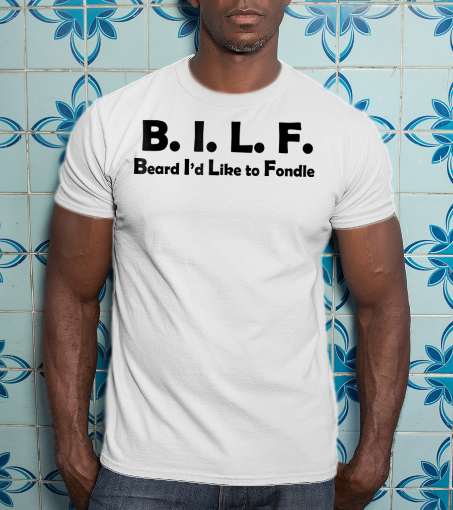 B.I.L.F. Beard I'd Like To Fondle Mens Birthday Funny T-Shirt