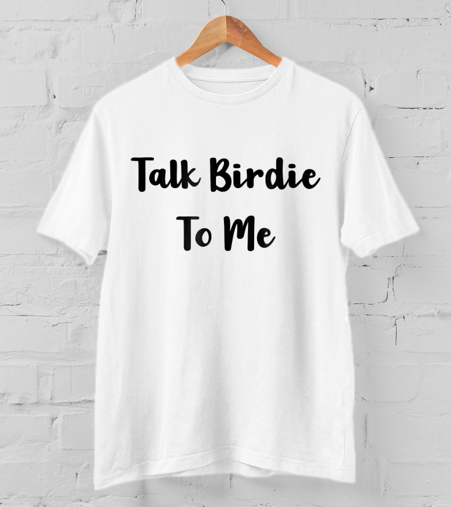 Talk Birdie To Me T-Shirt