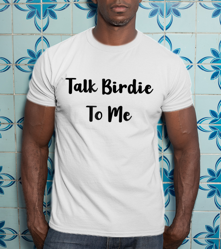 Talk Birdie To Me T-Shirt