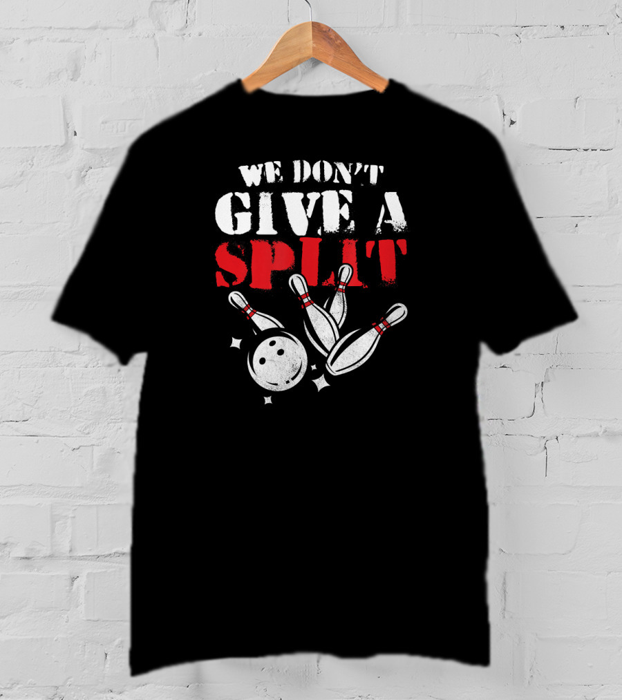 Funny We Don't Give A Split Bowler Bowling Pins And Ball T-Shirt