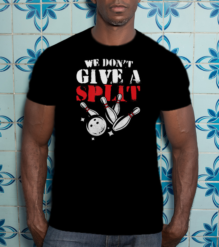 Funny We Don't Give A Split Bowler Bowling Pins And Ball T-Shirt