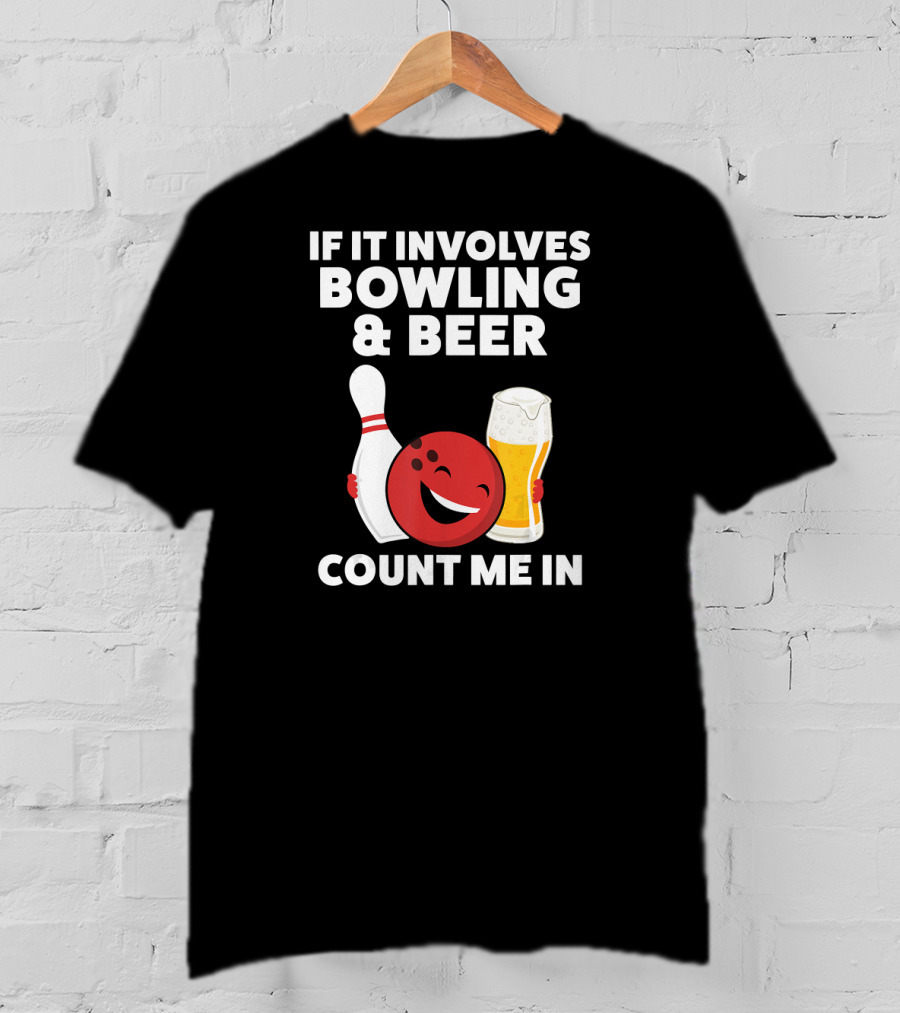 If It Involves Bowling And Beer Count Me In T-Shirt