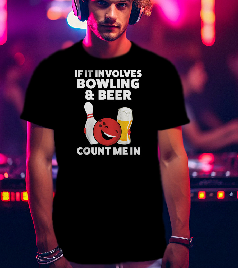 If It Involves Bowling And Beer Count Me In T-Shirt