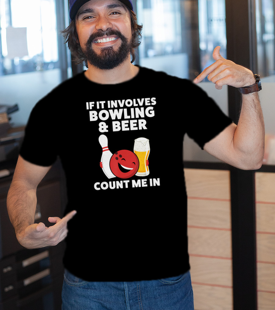 If It Involves Bowling And Beer Count Me In T-Shirt