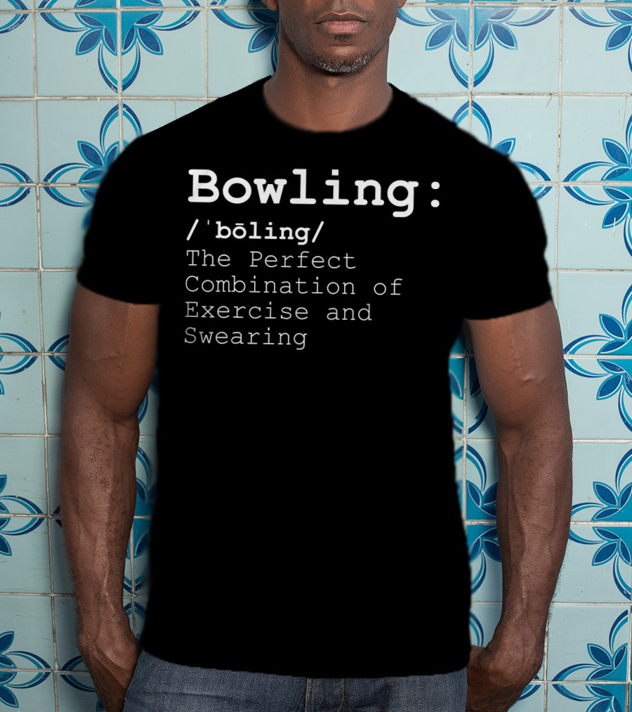 Bowling: The Perfect Combination Of Exercise And Swearing Definition T-Shirt