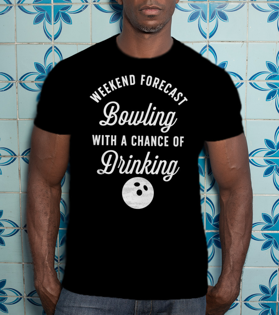 Weekend Forecast Bowling With A Chance Of Drinking Bowling Ball T-Shirt