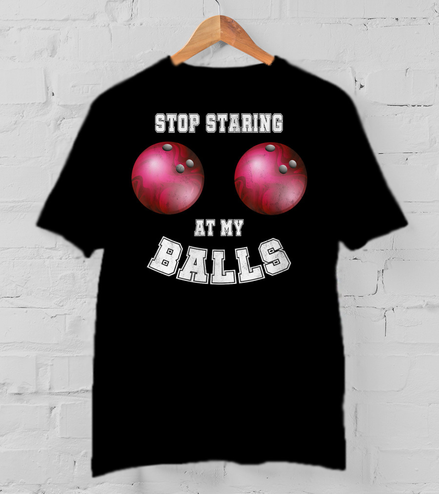 Stop Staring At My Balls Funny Bowling For Fans And Players T-Shirt