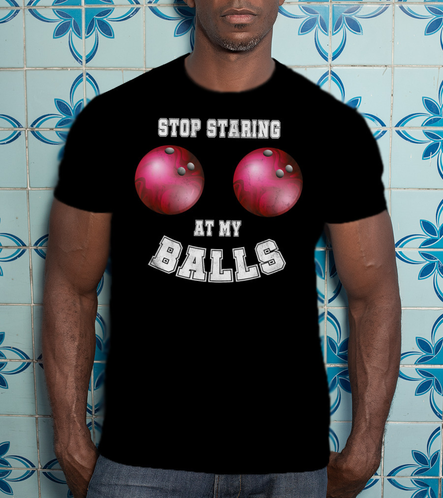 Stop Staring At My Balls Funny Bowling For Fans And Players T-Shirt