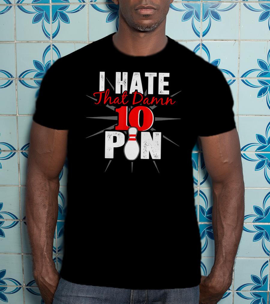 I Hate That Damn 10 Pin Bowling Fan Humor T-Shirt