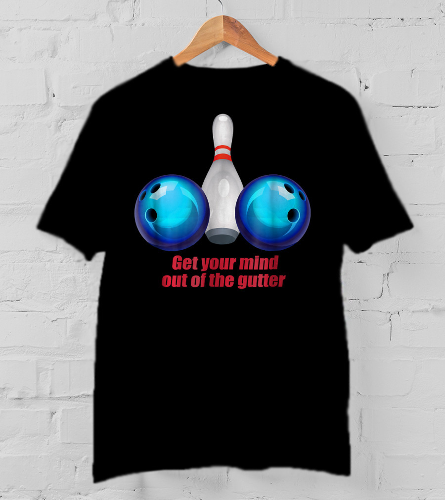 Get Your Mind Out Of The Gutter Bowling Pin And Balls T-Shirt