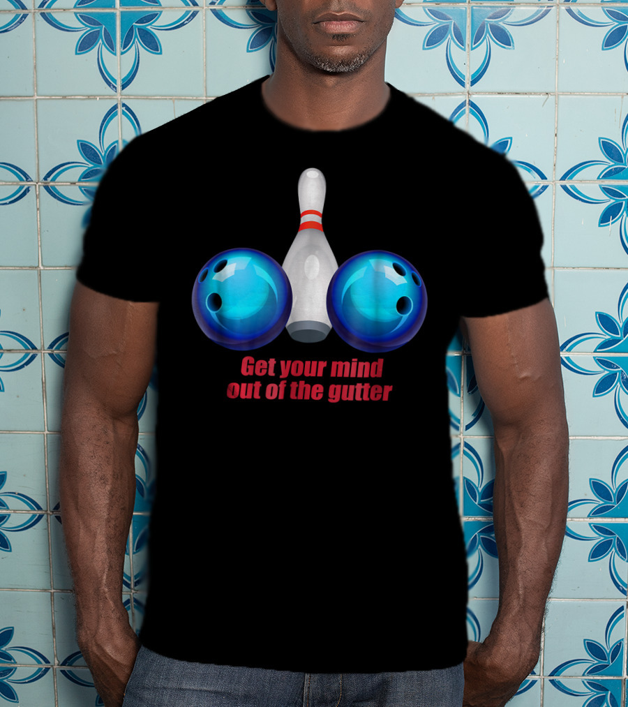 Get Your Mind Out Of The Gutter Bowling Pin And Balls T-Shirt