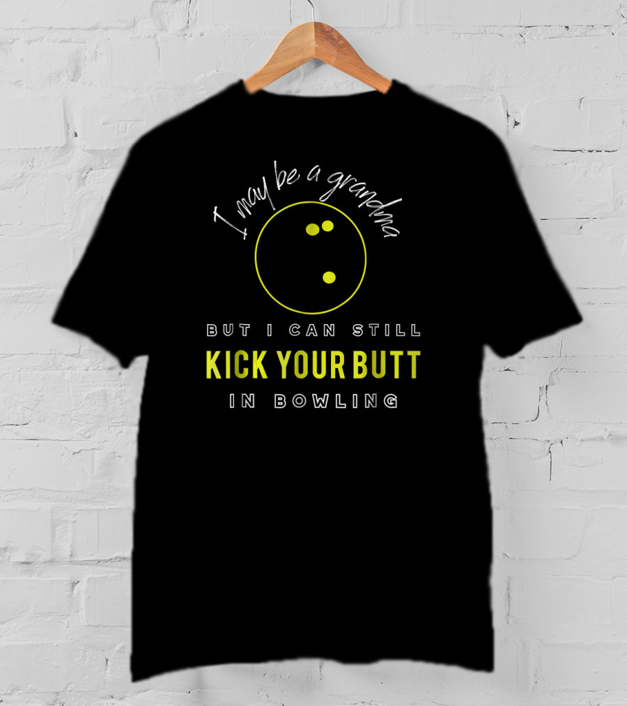 I May Be A Grandma But I Can Still Kick Your Butt In Bowling T-Shirt