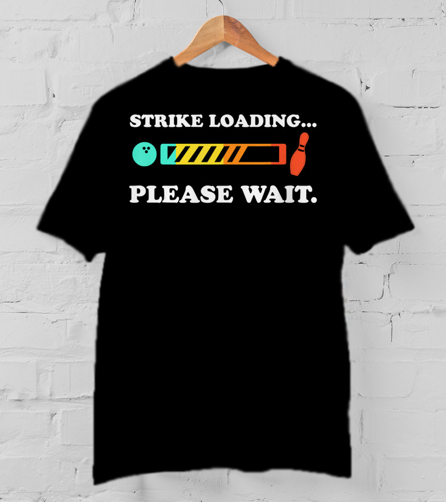 Strike Loading Please Wait Bowling Humor T-Shirt