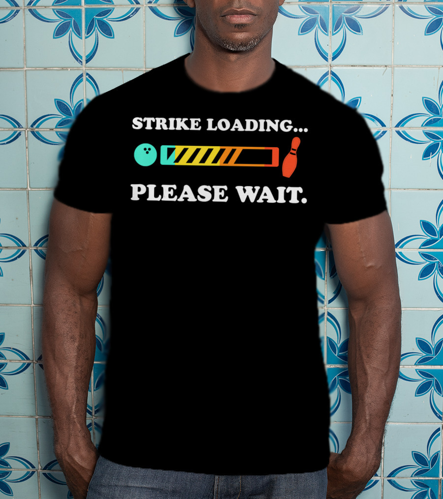 Strike Loading Please Wait Bowling Humor T-Shirt