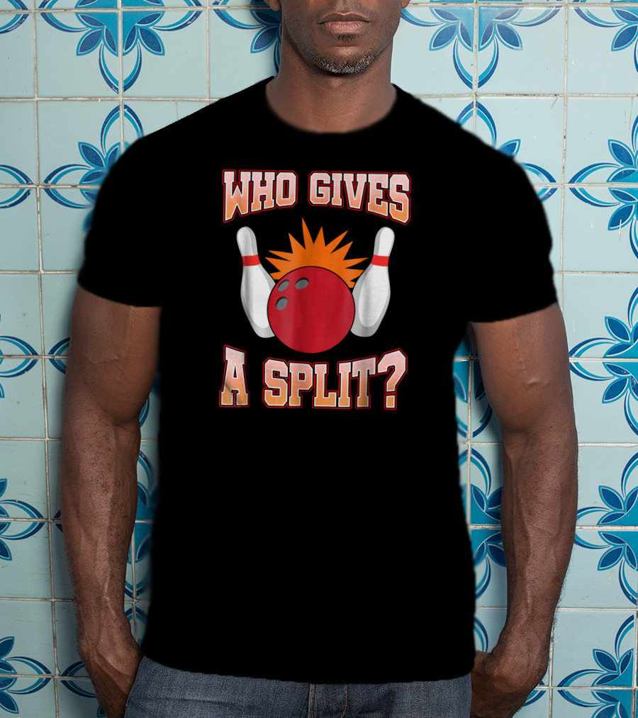 Funny Bowling Team Who Gives A Split Bowling Pins And Ball T-Shirt