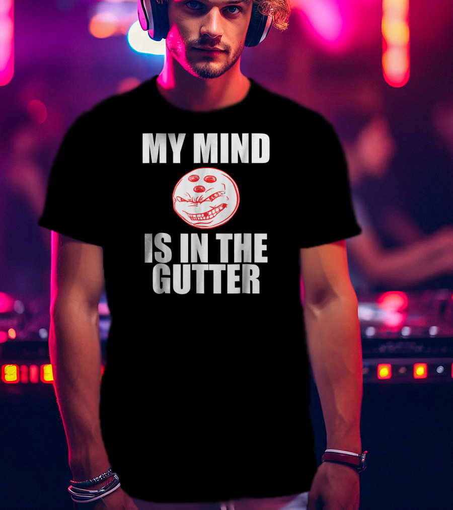 MY MIND IS IN THE GUTTER Funny Bowling Pin Humor T-Shirt