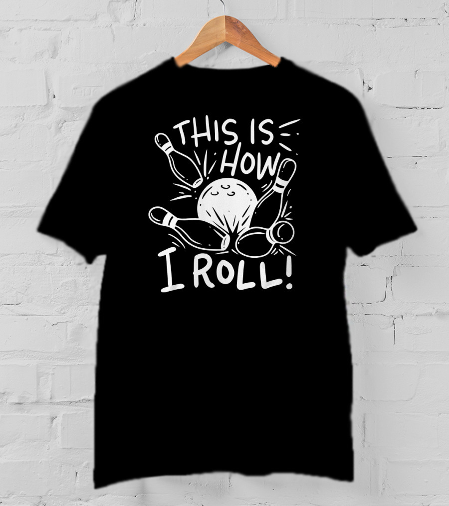 This Is How I Roll Bowling Humor With Pins And Ball T-Shirt