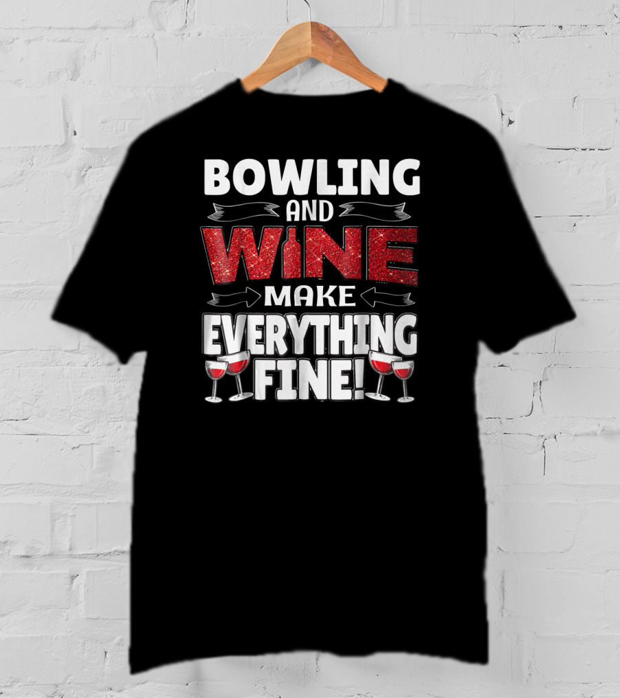 Bowling And Wine Make Everything Fine T-Shirt