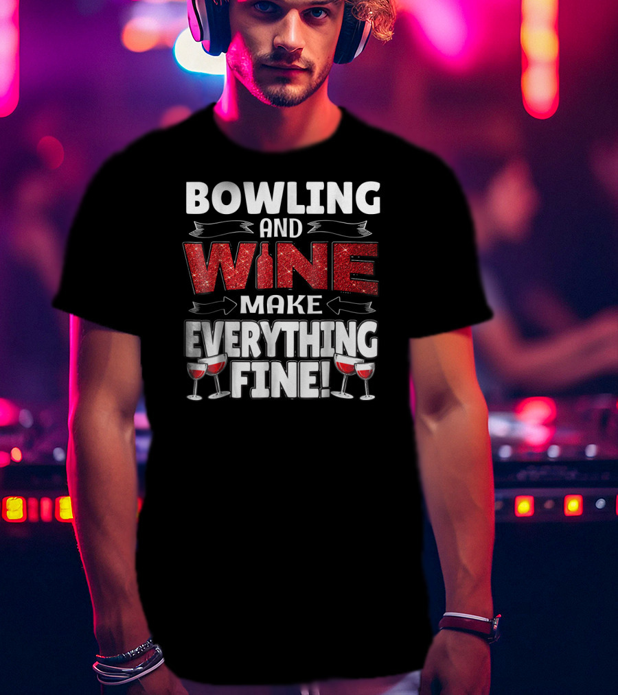 Bowling And Wine Make Everything Fine T-Shirt