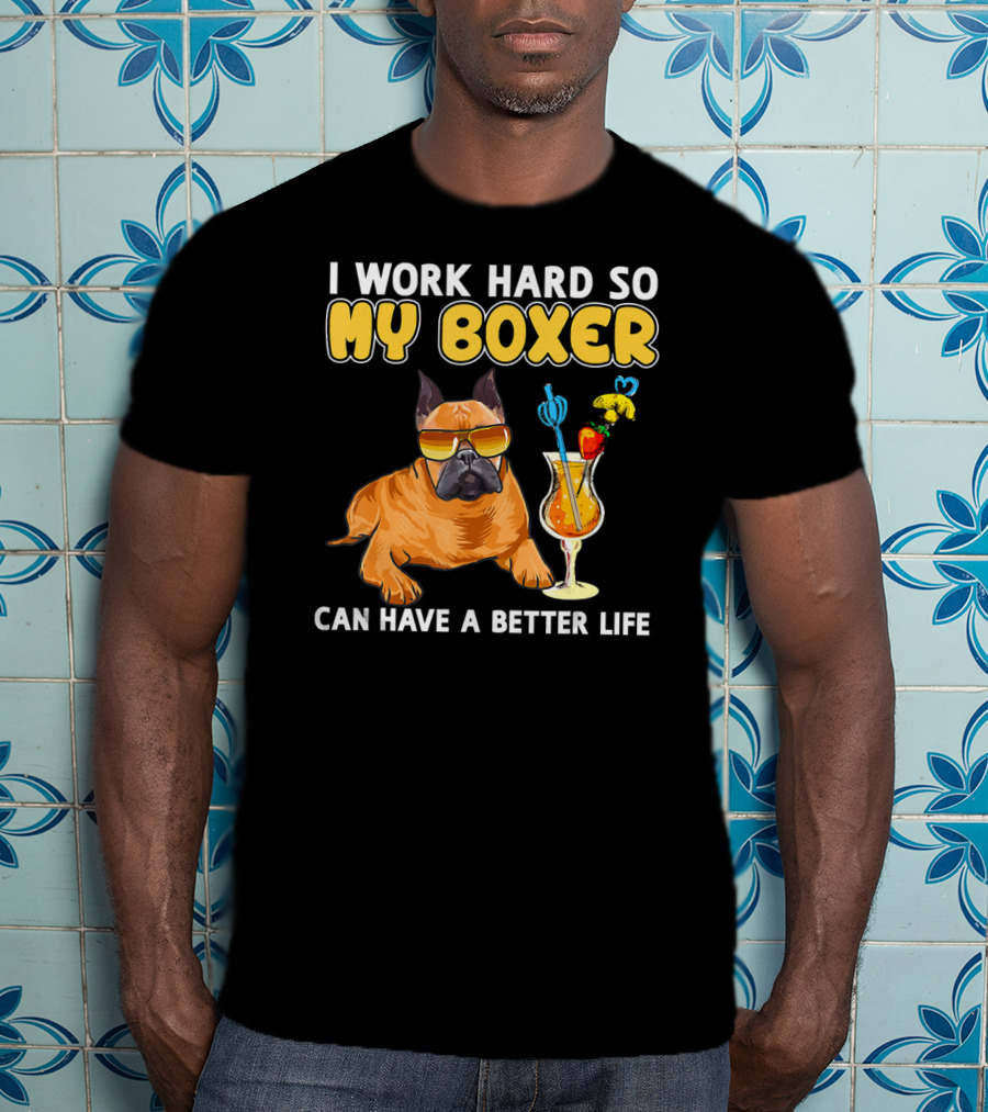 I Work Hard So My Boxer Can Have A Better Life Boxer Dog Lovers T-Shirt